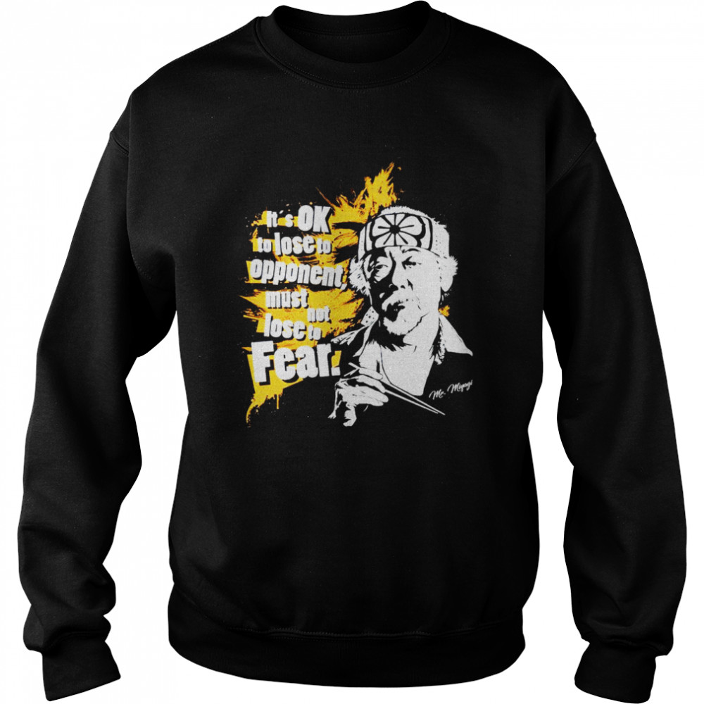 It’s OK to lose to opponent must not lose to fear Mr Miyagi shirt Unisex Sweatshirt