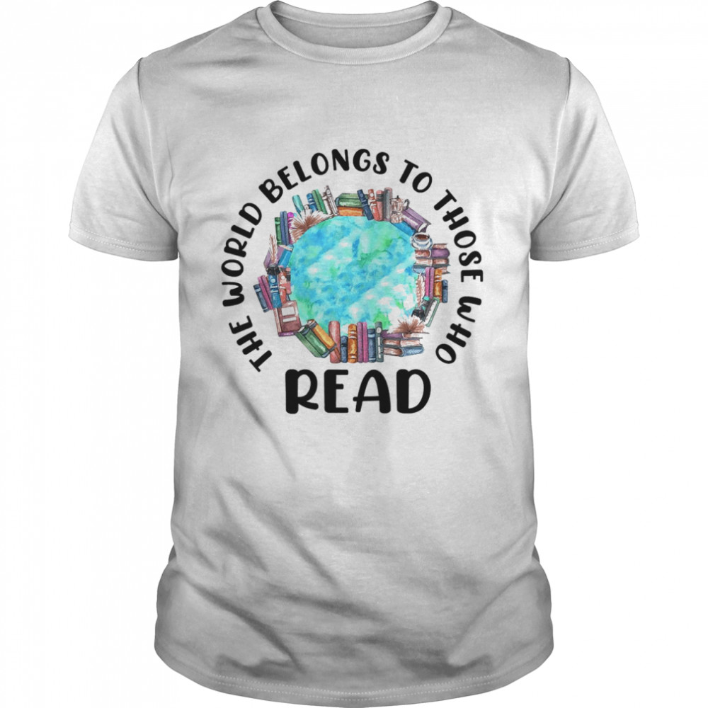 The world belongs to those who read books shirt