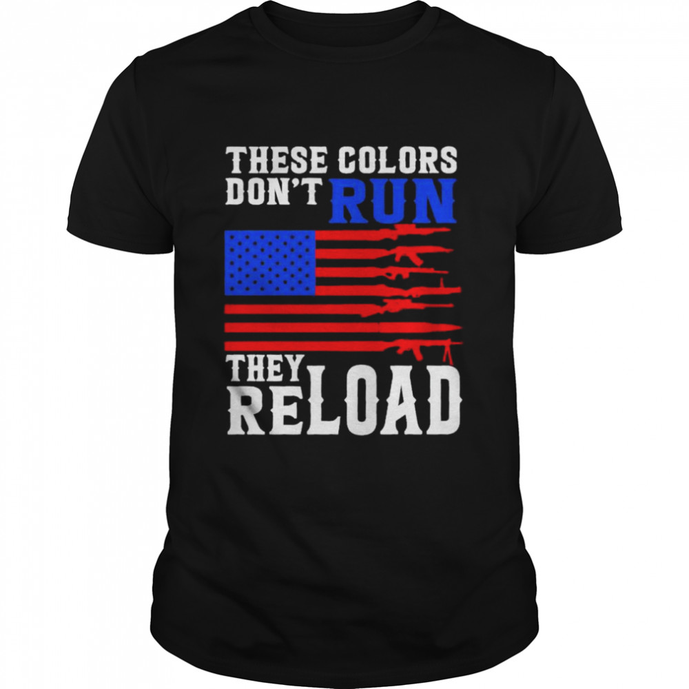 These colors don’t run they reload Gun American flag shirt shirt