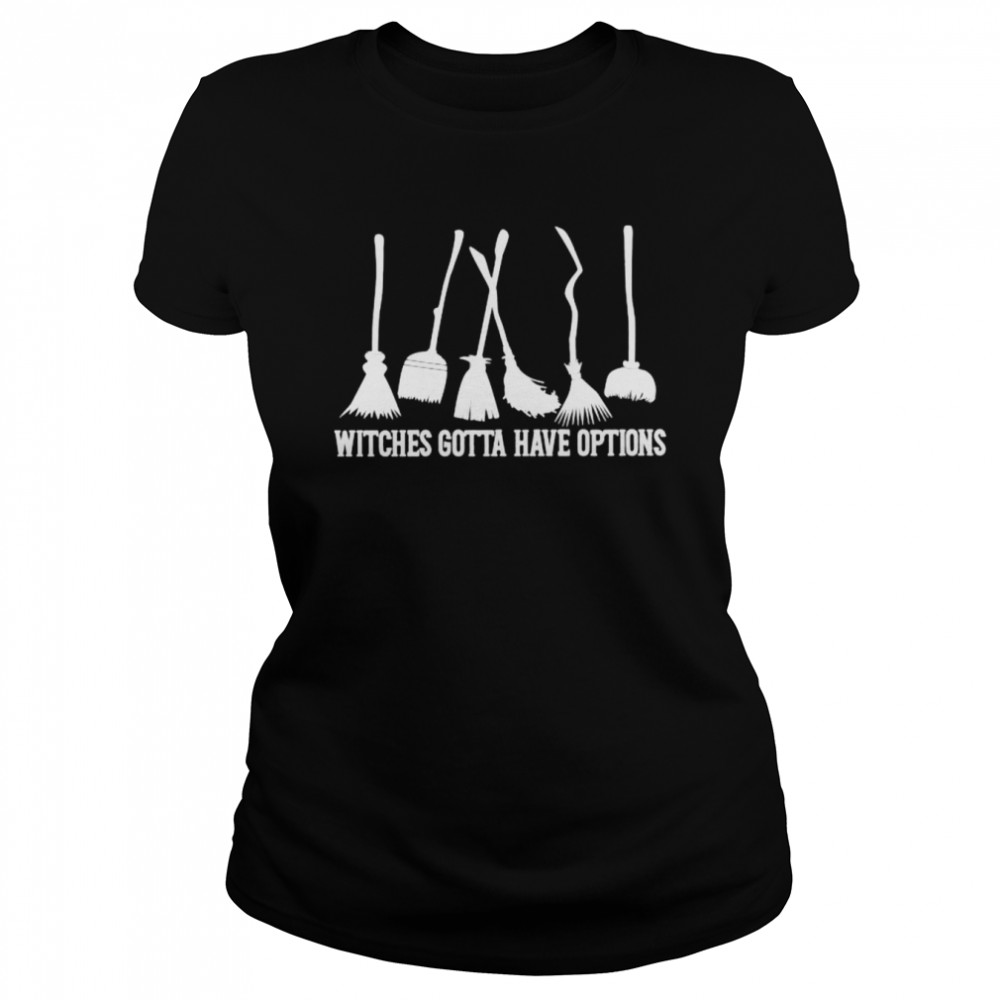 Witches Gotta Have Options T- Classic Women's T-shirt