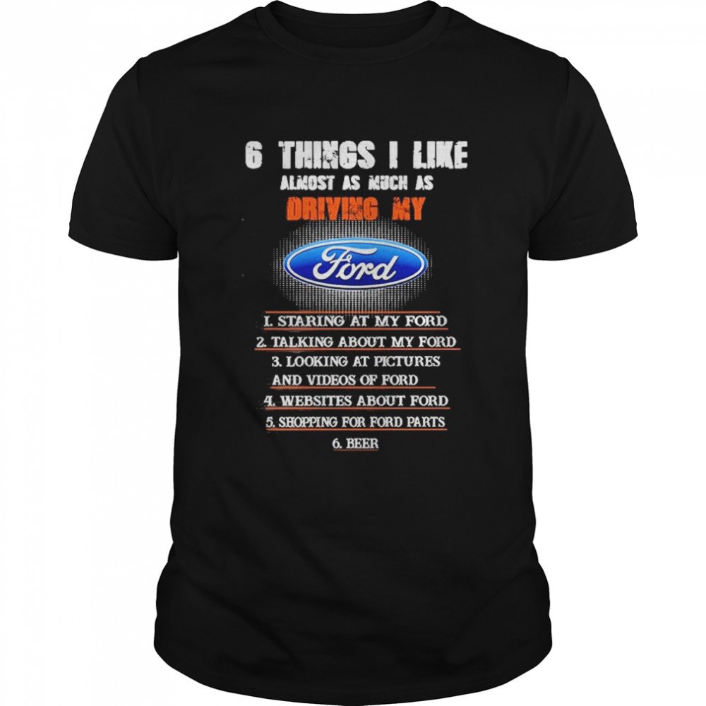 6 things I like almost as much as driving my ford shirt