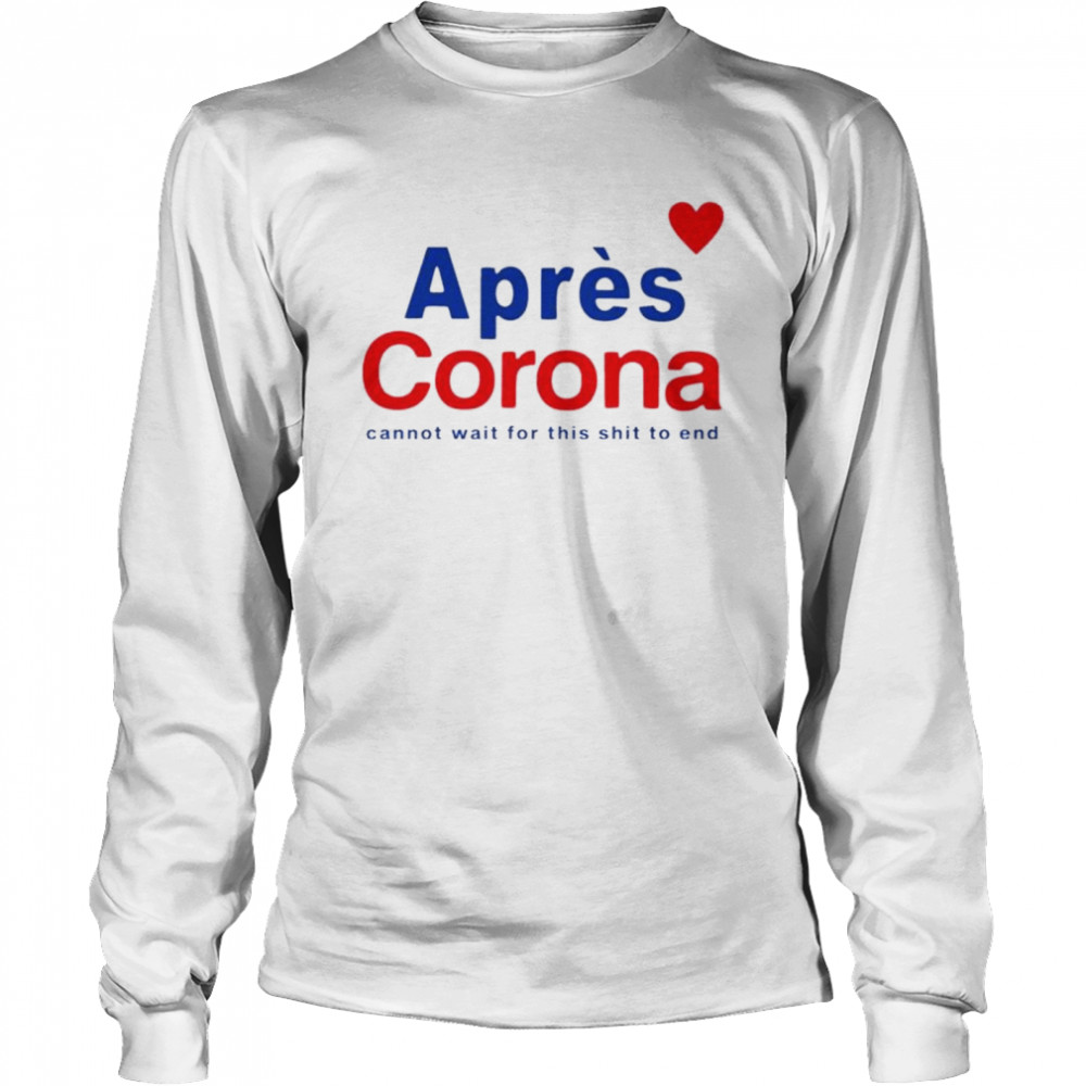 Apres Corona cannot wait for this shit to end shirt Long Sleeved T-shirt