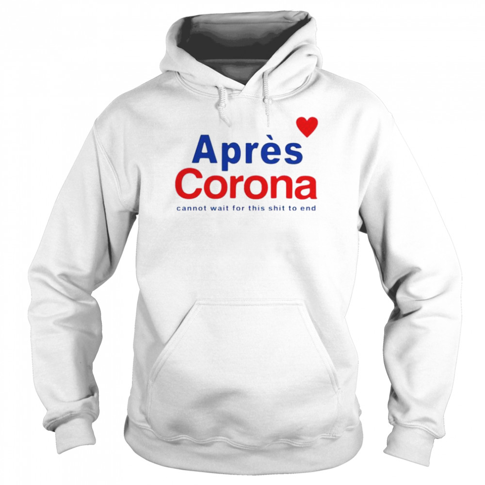Apres Corona cannot wait for this shit to end shirt Unisex Hoodie