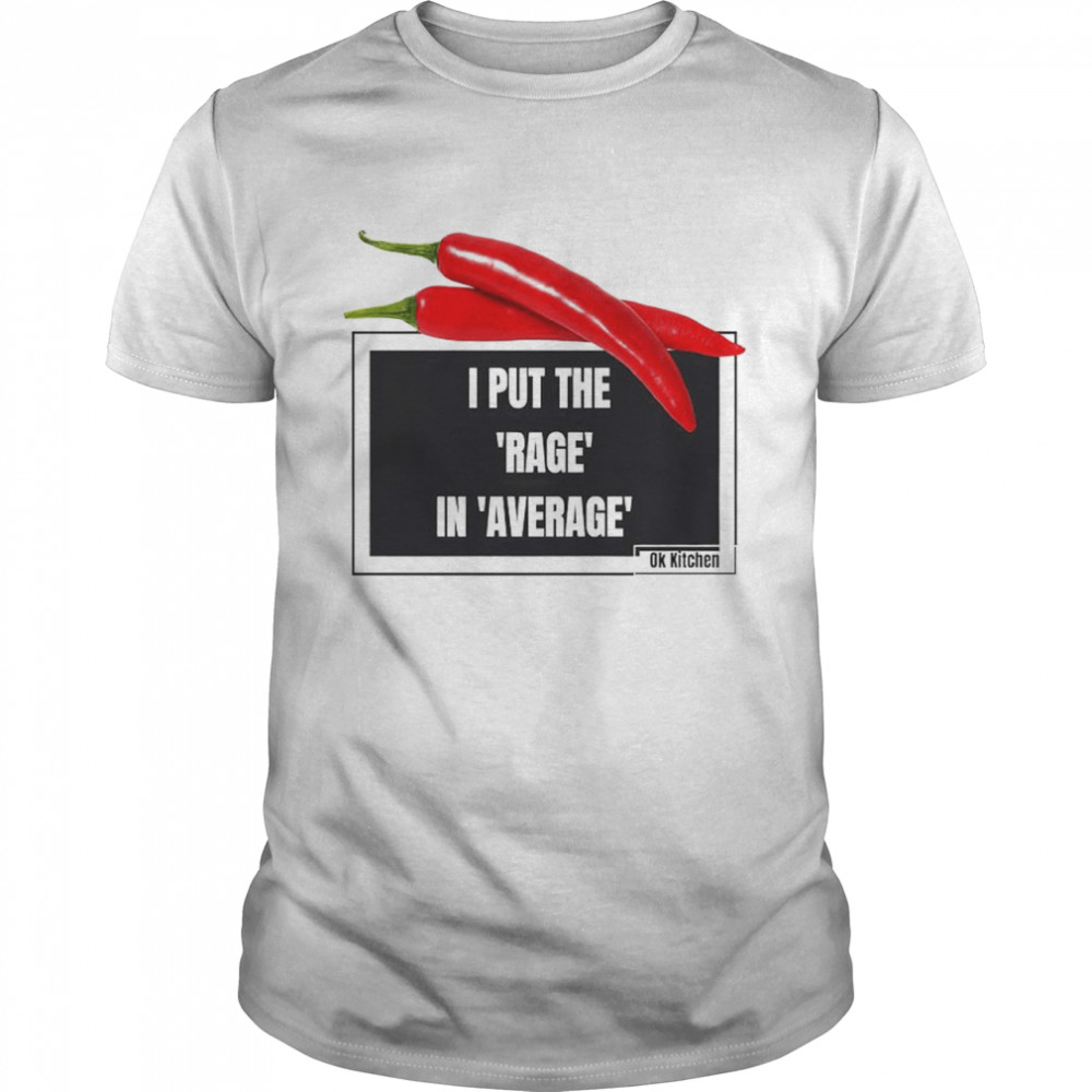 Chili pepper I put the Rage in Average OK Kitchen shirt