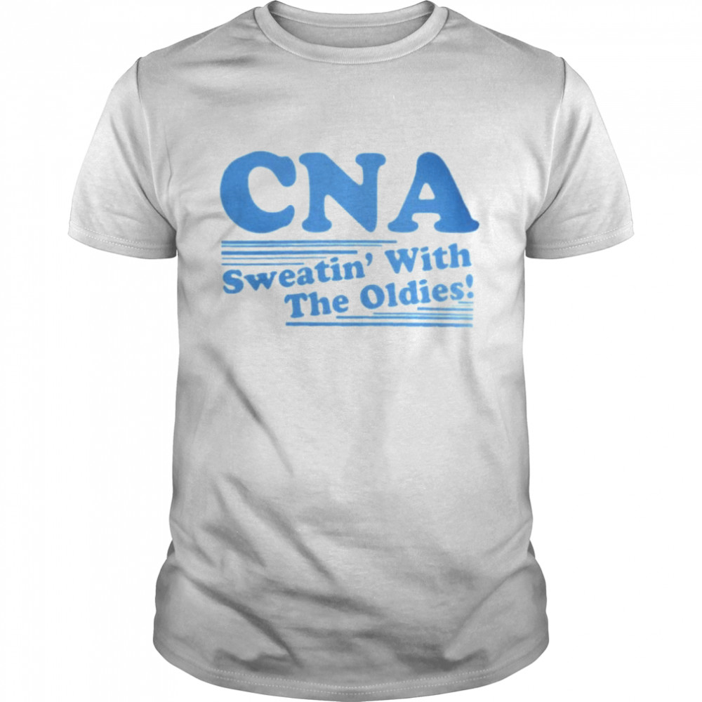 Cna sweatin’ with the oldies shirt