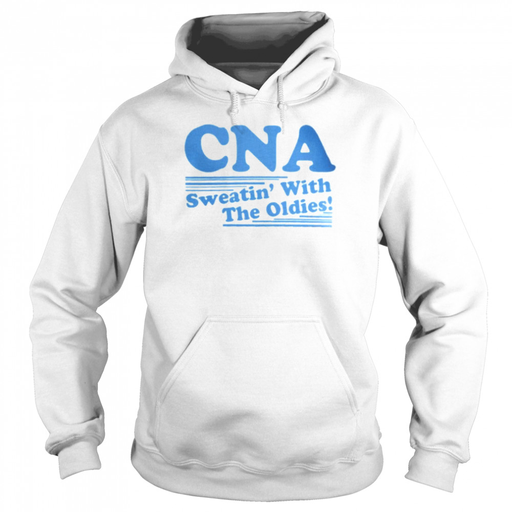 Cna sweatin’ with the oldies shirt Unisex Hoodie