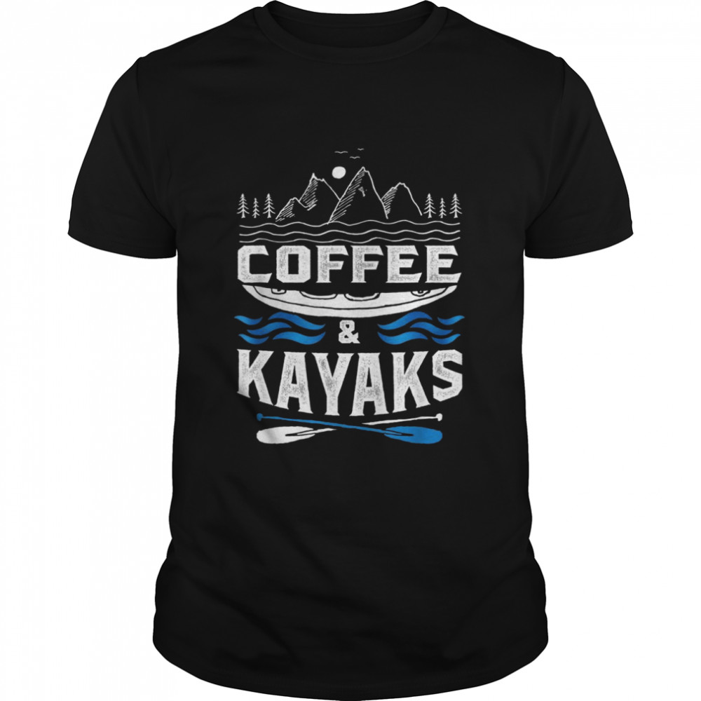 Coffee and Kayaks Kayaking Awesome Cute Cool Shirt