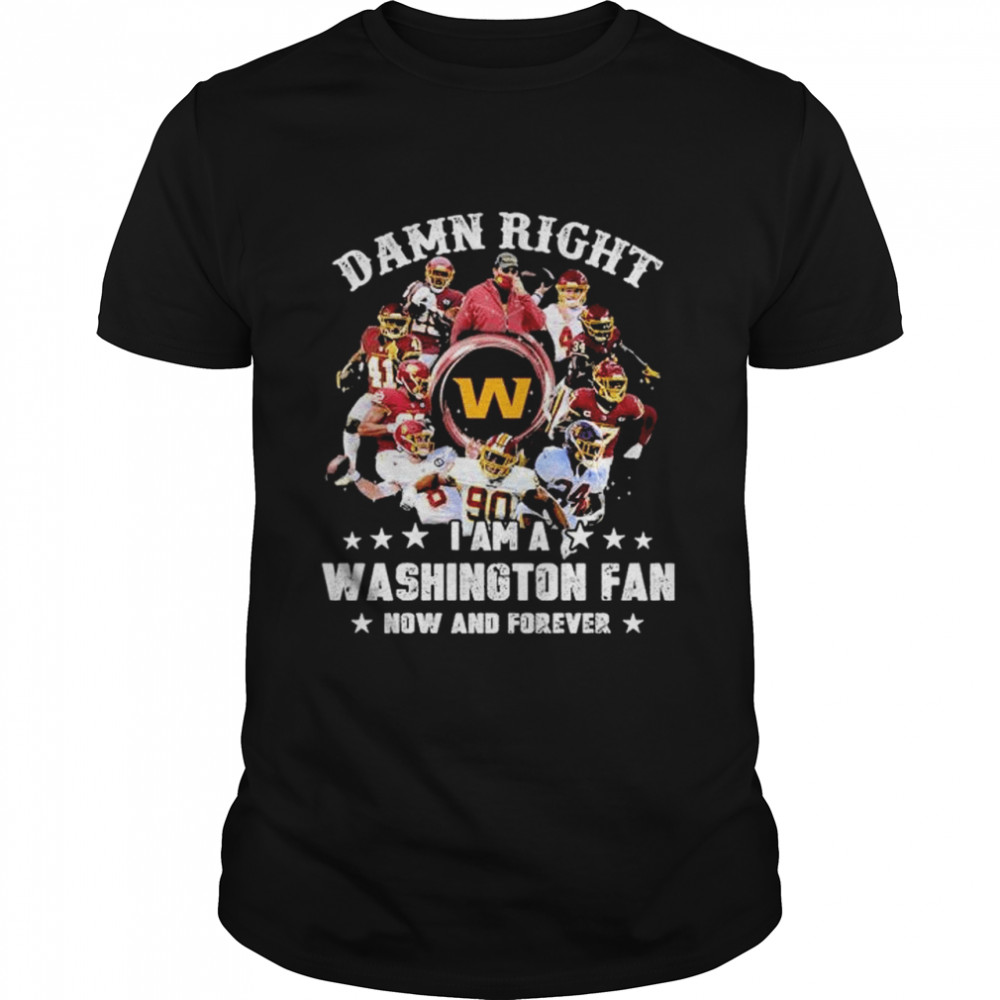 Damn Right I Am A Washington Nationals Fan Now And Forever Shirt