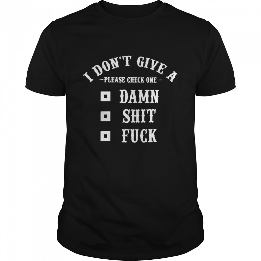 I don’t give a please check one damn shit fuck shirt