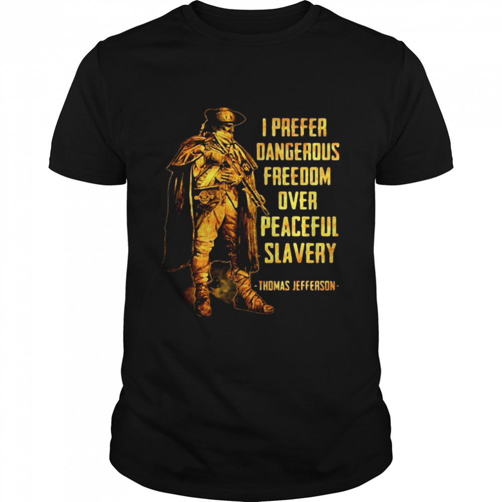I Prefer Dangerous Freedom Over Peaceful Slavery Thomas Jefferson T-shirt