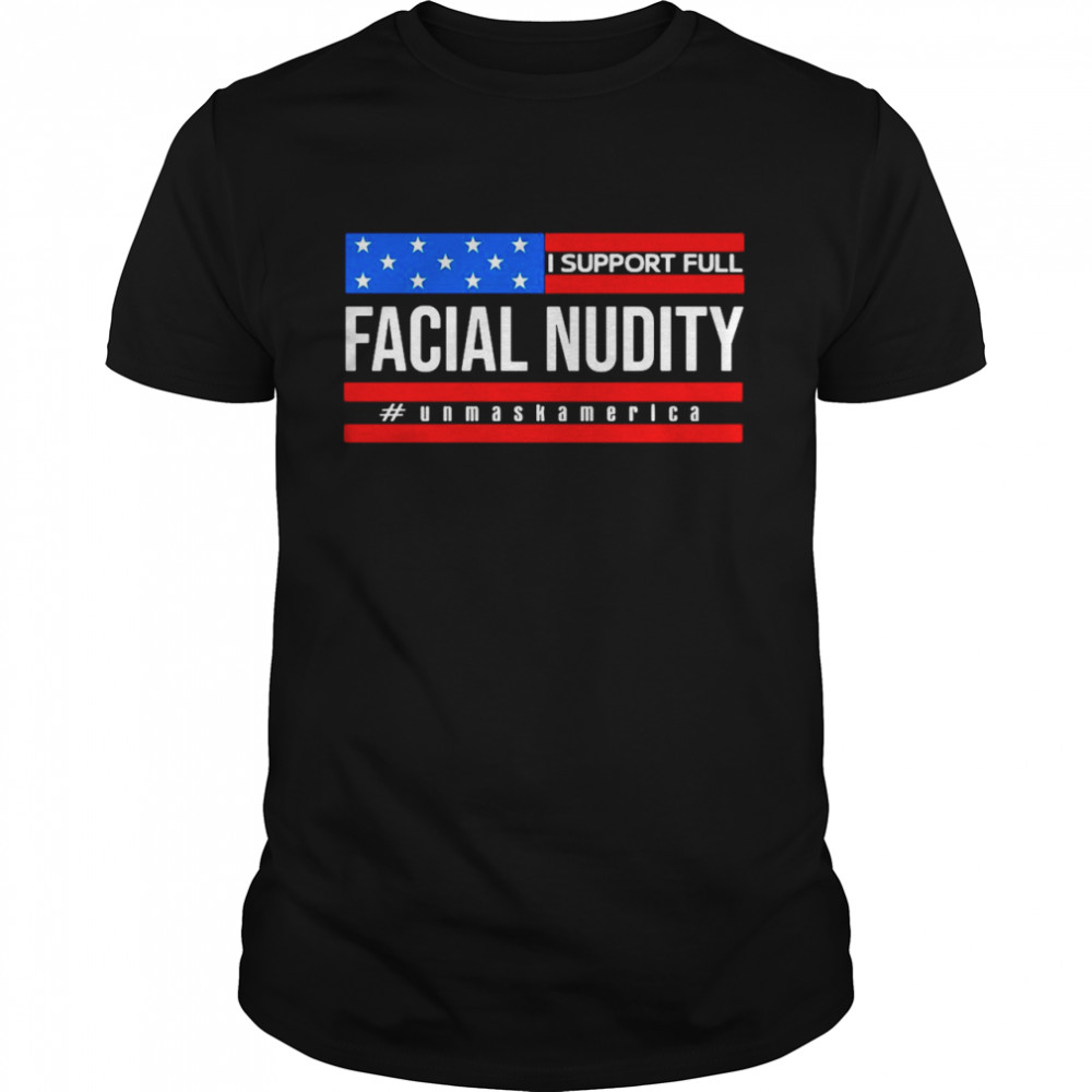 I Support Full Facial Nudity Unmask America T-shirt