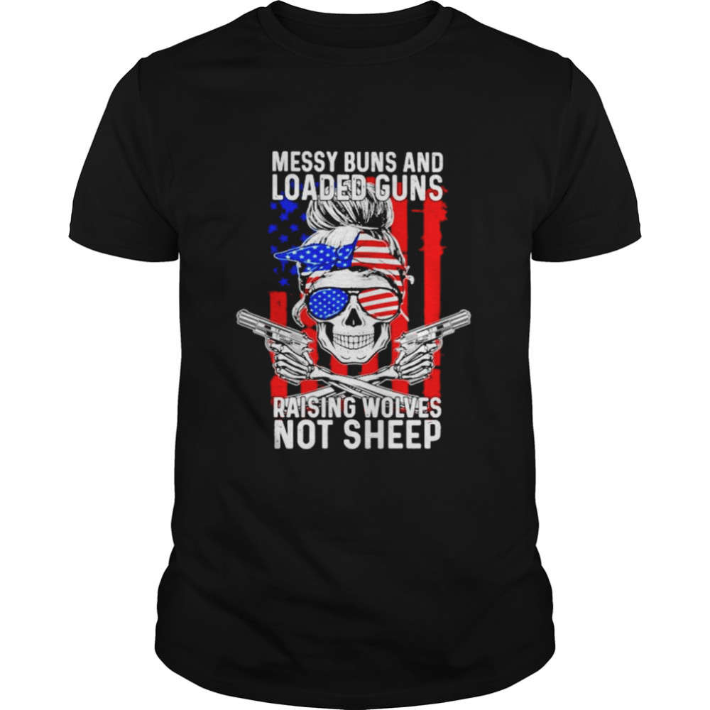 Messy buns and loaded guns raising wolves not sheep American flag T-shirt