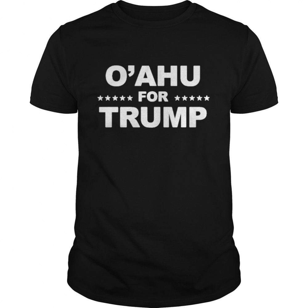 Oahu for Trump shirt
