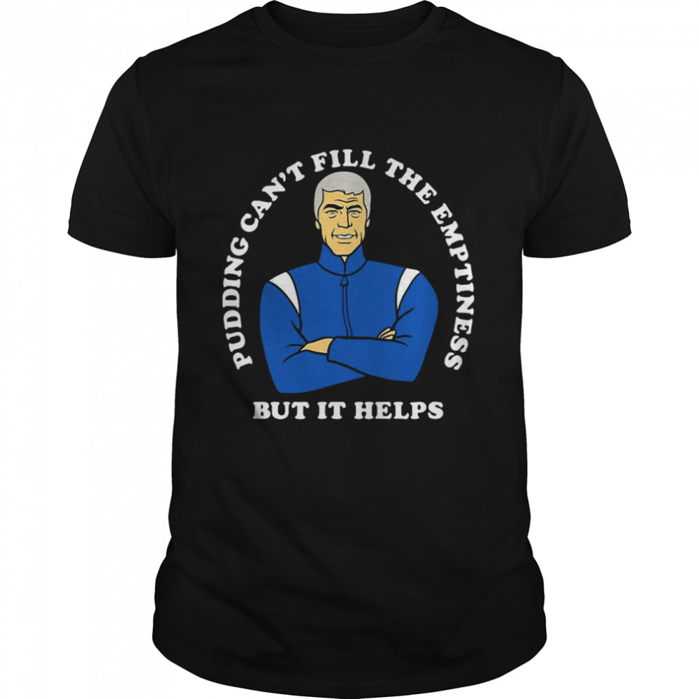 Pudding Can’t Fill The Emptiness But It Helps Sealab 2021 Shirt
