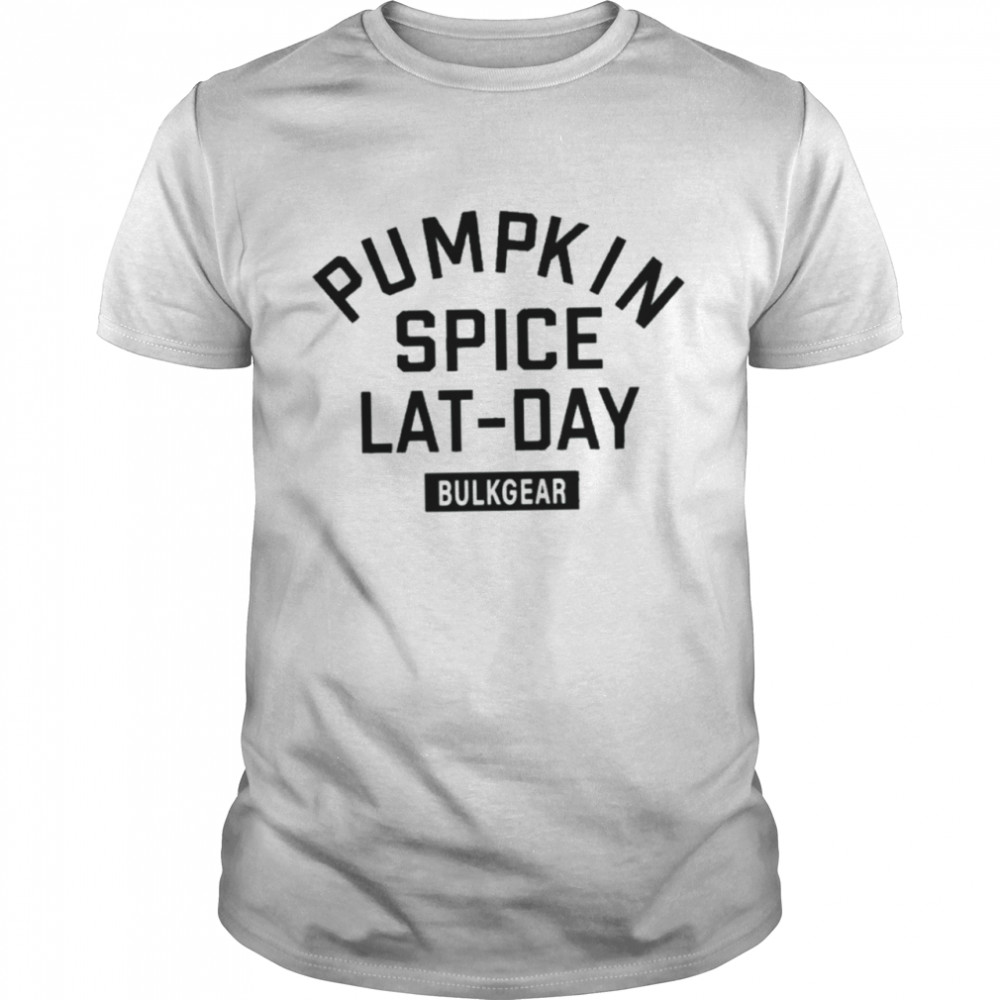 Pumpkin spice lat day bulkgear bulkgearfitness store pumpkin spice lat day shirt