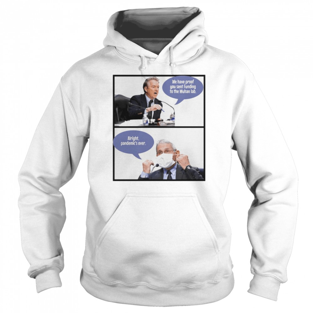We have proof you sent funding to the Wuhan lab Alright pandemic’s over shirt Unisex Hoodie