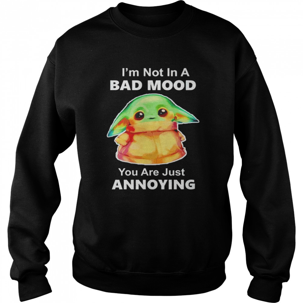 Baby Yoda I’m not in a bad Moon you are just annoying nice shirt Unisex Sweatshirt
