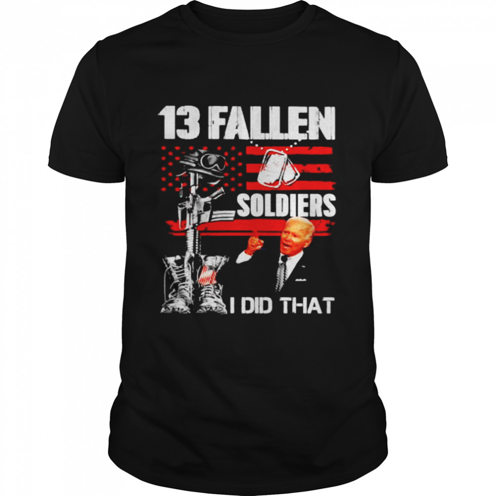 biden 13 fallen soldiers I did that shirt