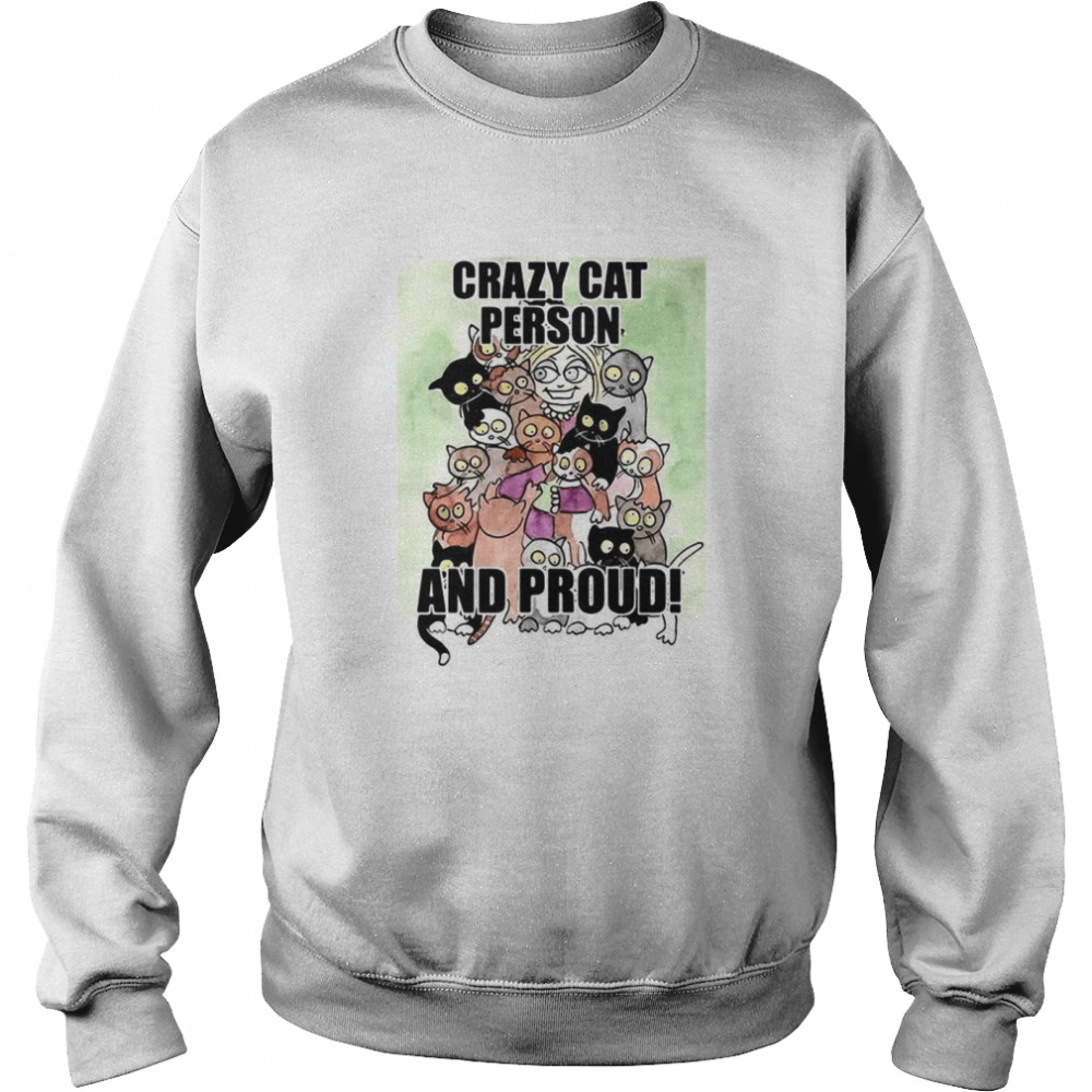 Cats Crazy Cat Person And Proud T-shirt Unisex Sweatshirt
