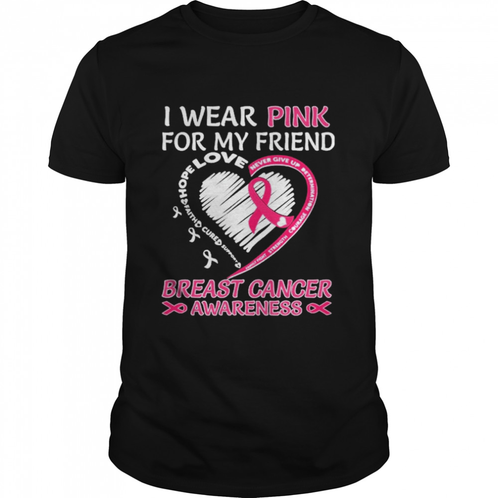 I wear Pink for My Friend Breast Cancer Awareness Heart shirt