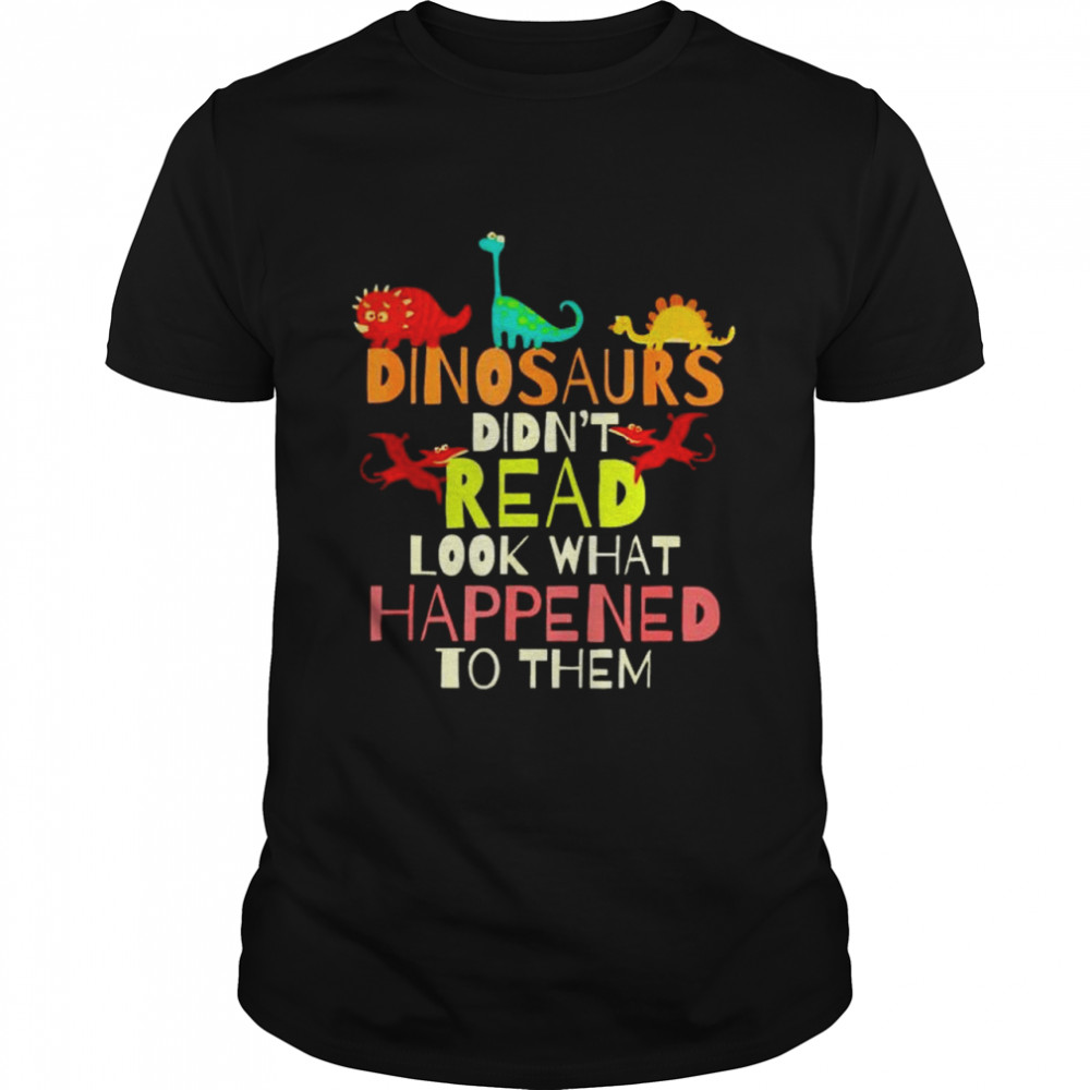 Original dinosaurs didn’t read look what happened to them shirt