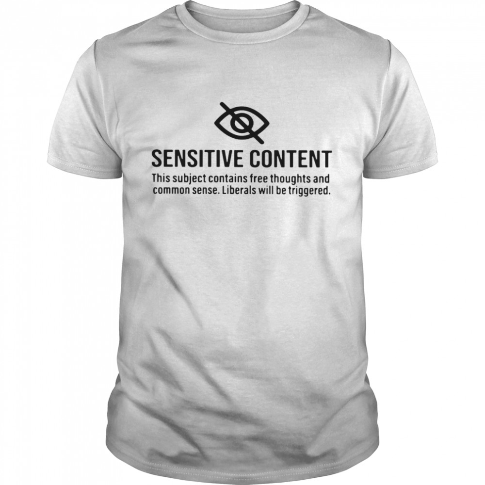 Sensitive content this subject contains free thoughts and common sense shirt