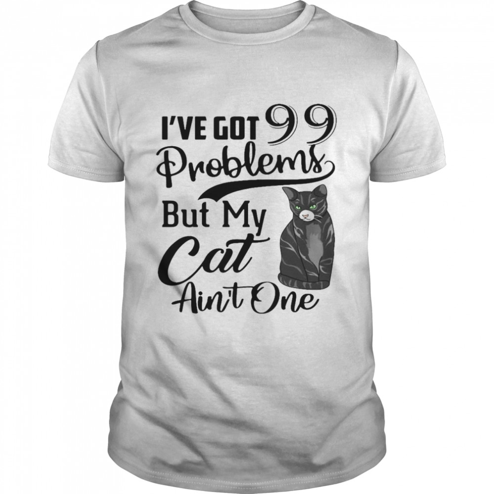 Black Cat I’ve Got 99 Problems But My Cat Ain’t One T-shirt