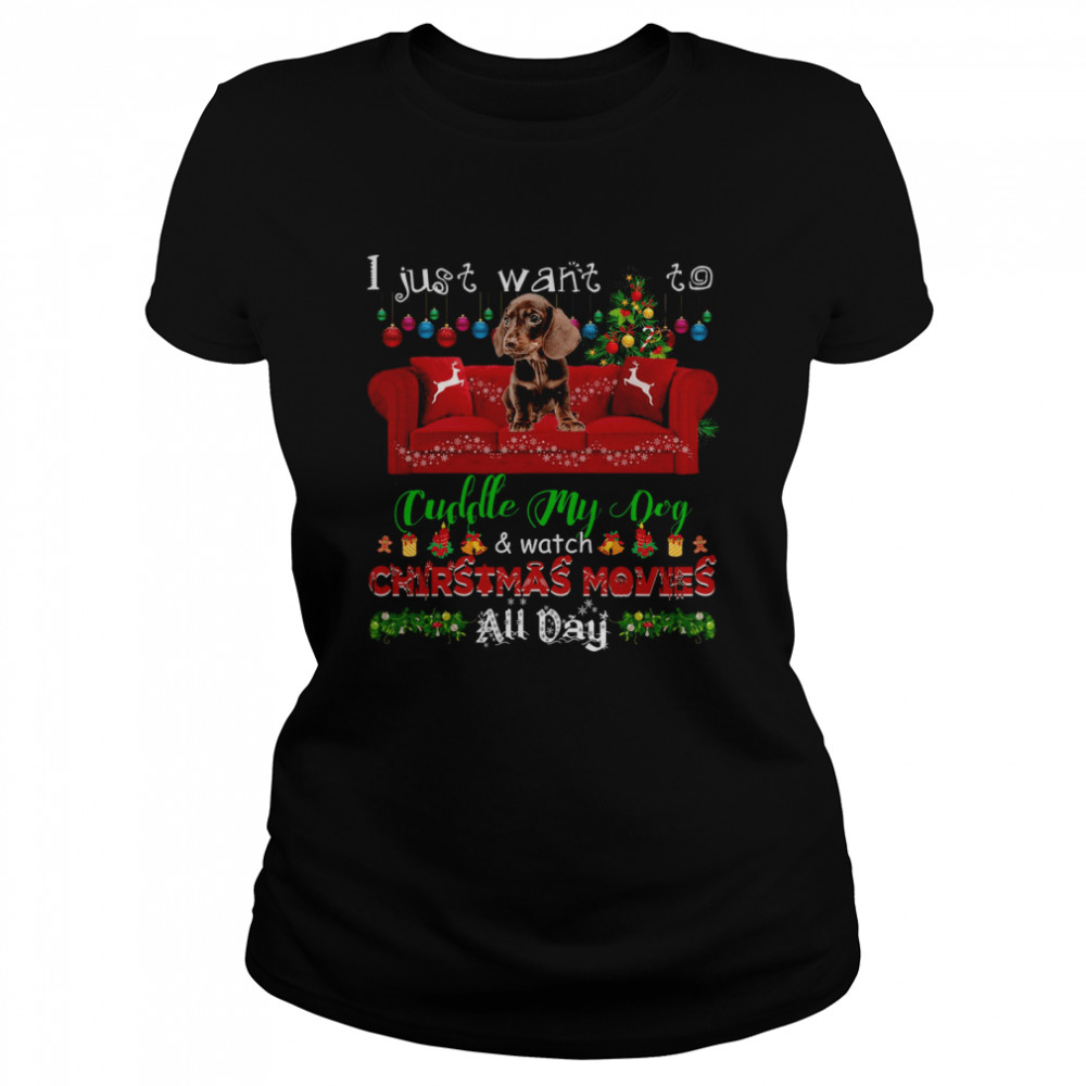 Dachshund I Just Want To Cuddle My Dog Watch Christmas Movies All Day  Classic Women's T-shirt