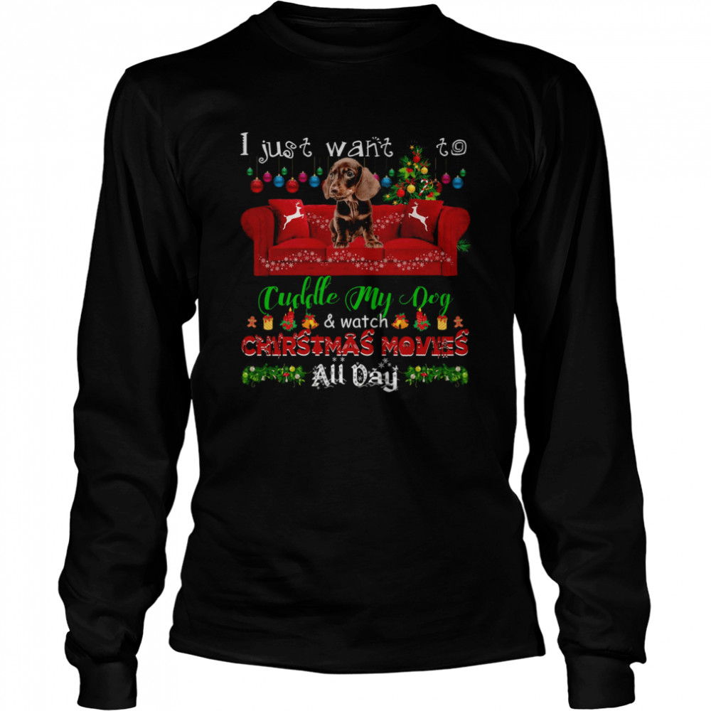 Dachshund I Just Want To Cuddle My Dog Watch Christmas Movies All Day  Long Sleeved T-shirt