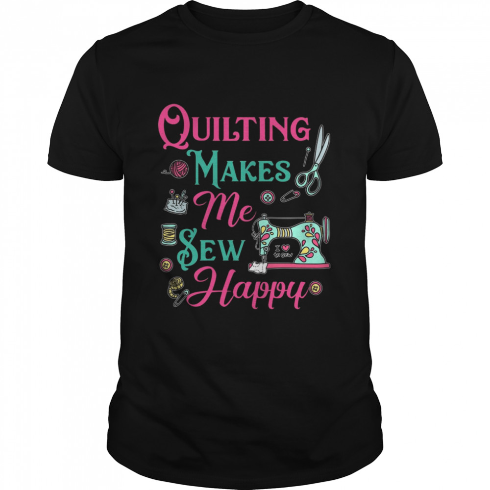 Quilting Makes Me Sew Happy Shirt