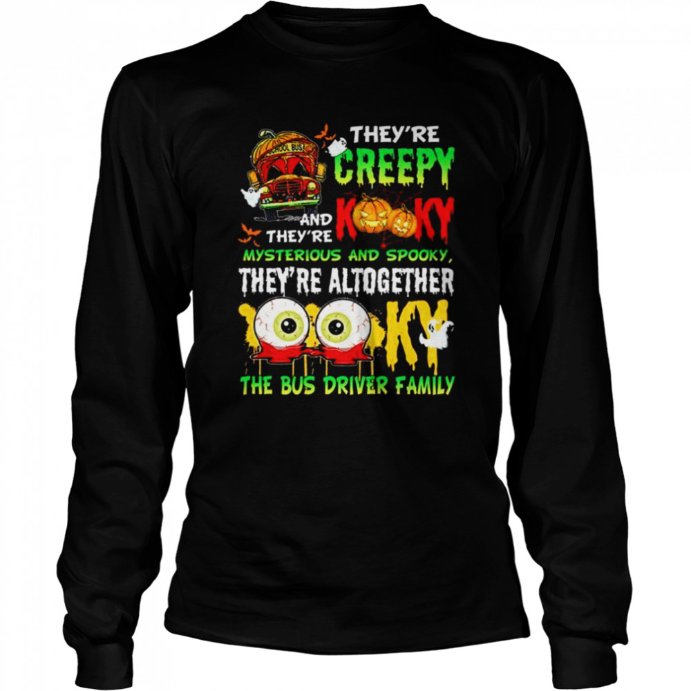 They’re creepy and they’re kooky mysterious and spooky they’re altogether shirt Long Sleeved T-shirt