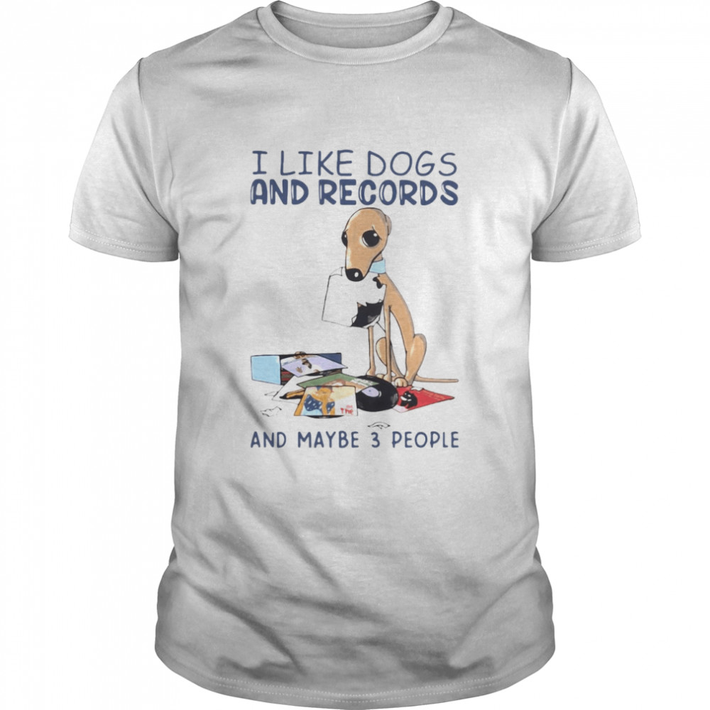 I Like Dogs And Records And maybe 3 People T-shirt