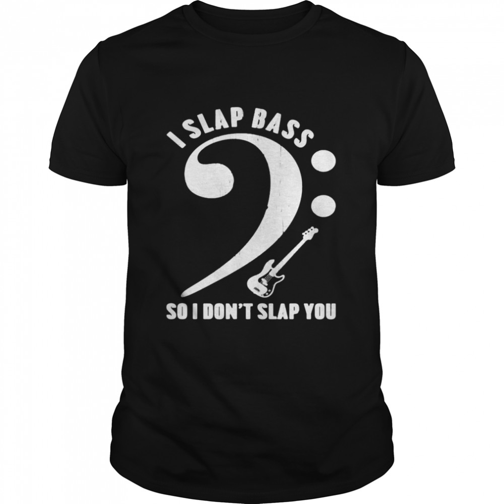 I Slap Bass So I Don’t Slap You Music T-shirt