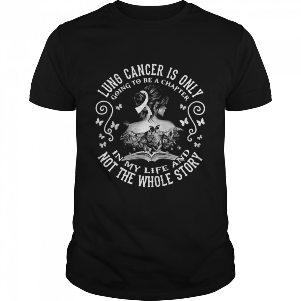 Lung Cancer Is Only Going To Be A Chapter In My Life And Not The Whole Story Shirt