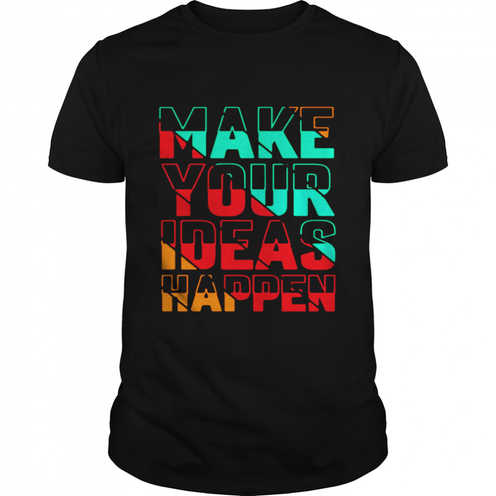 Make Your Ideas Happen T-shirt