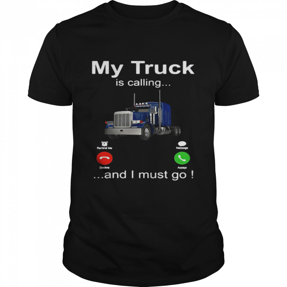 My Truck Is Calling And I Must Go Shirt