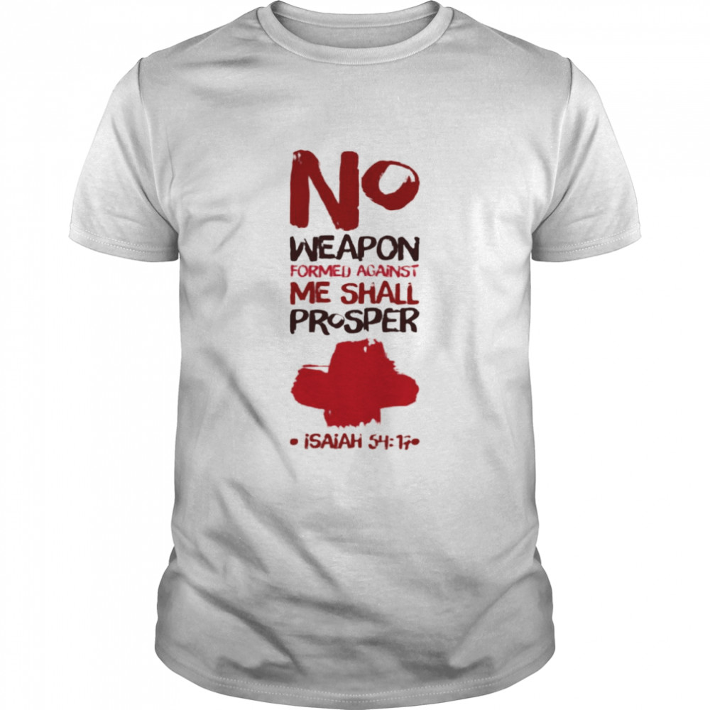 No Weapon Formed Against Me Shall Prosper T-shirt