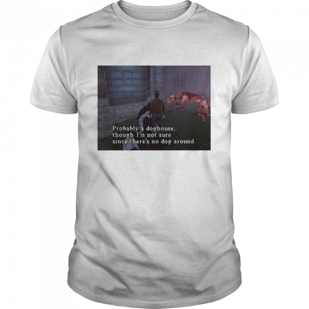 Probably A Doghouse Though There X27 S No Dog Around T-shirt