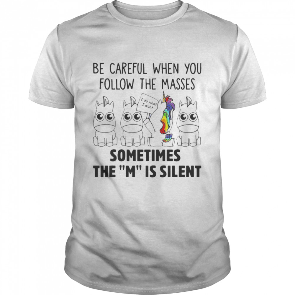 Unicorns Be Careful When You Follow The Masses Sometimes The M Is Silent T-shirt