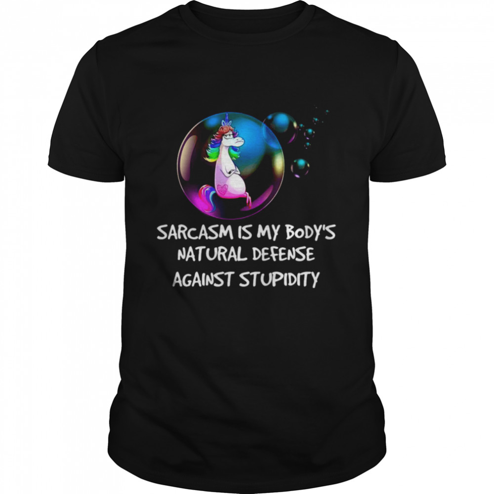 Unicorns Bubble Sarcasm Is My Body’s Natural Defense Against Stupidity T-shirt