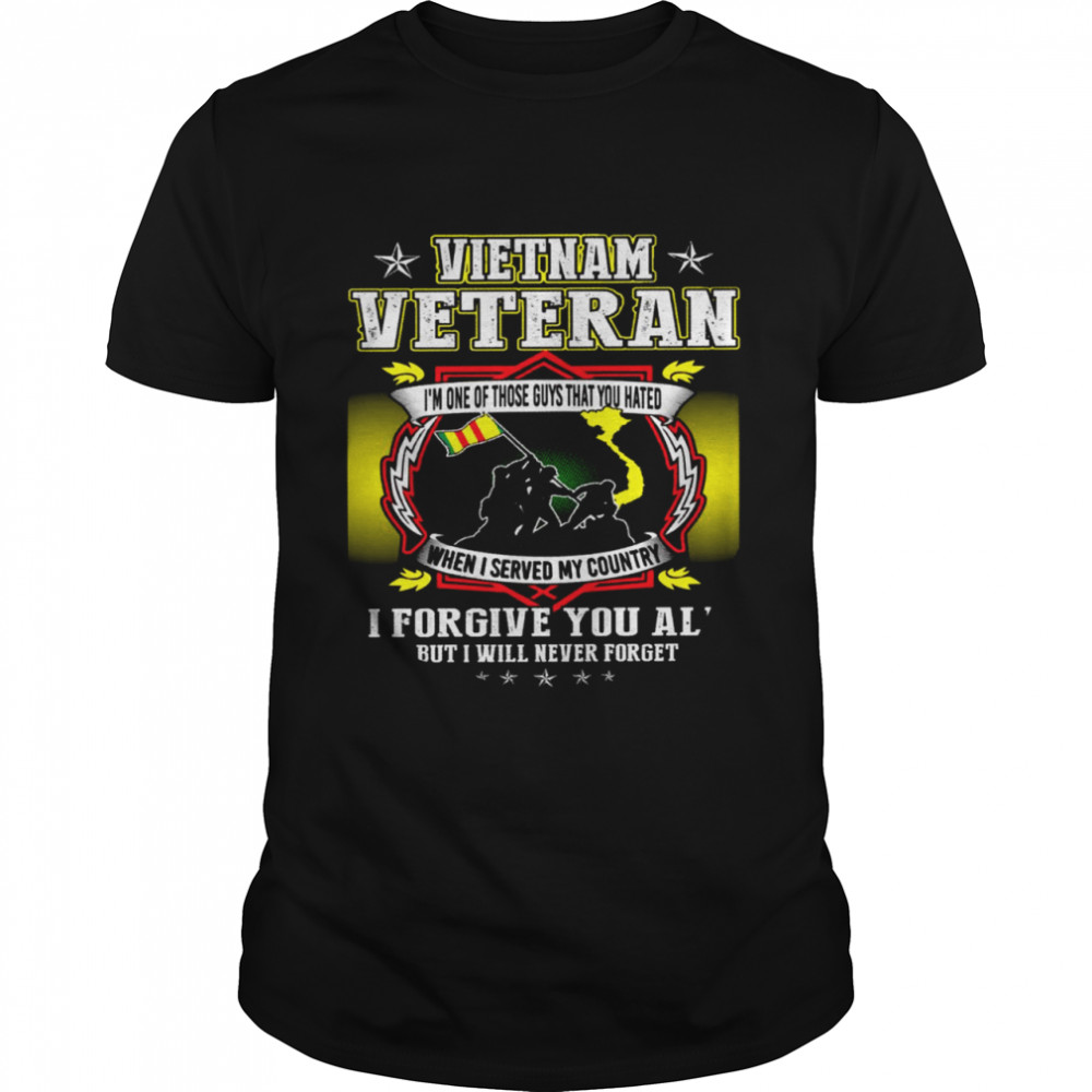 Vietnam veteran i’m one of those guys that you hated when i served my country shirt