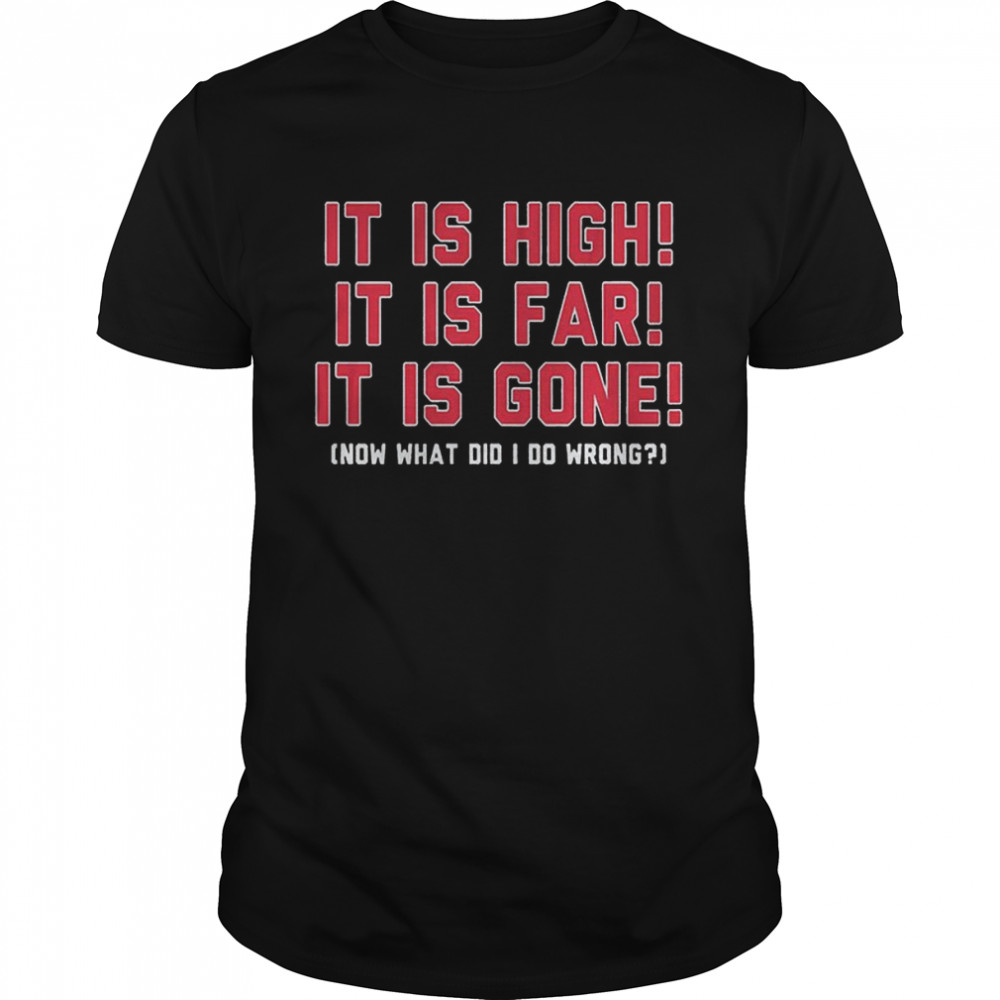 Boston Red Sox it is high it is far it is gone now what did I do wrong shirt