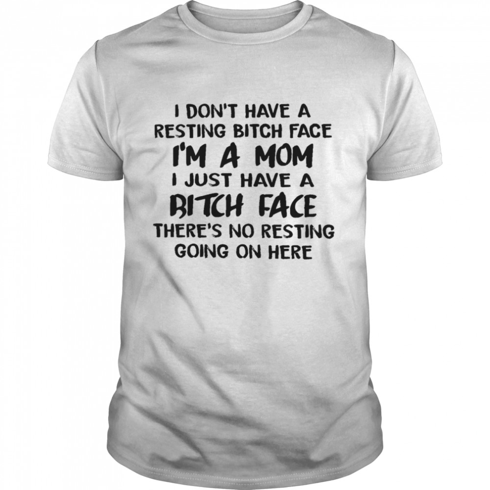 I don’t have a resting bitch face i’m a mom i just have a bitch face shirt Classic Men's T-shirt