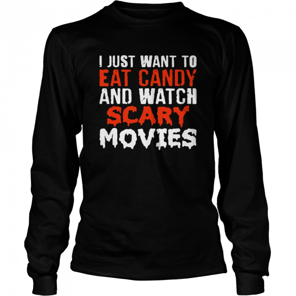 I just want to eat candy and watch scary movies Halloween T-shirt Long Sleeved T-shirt