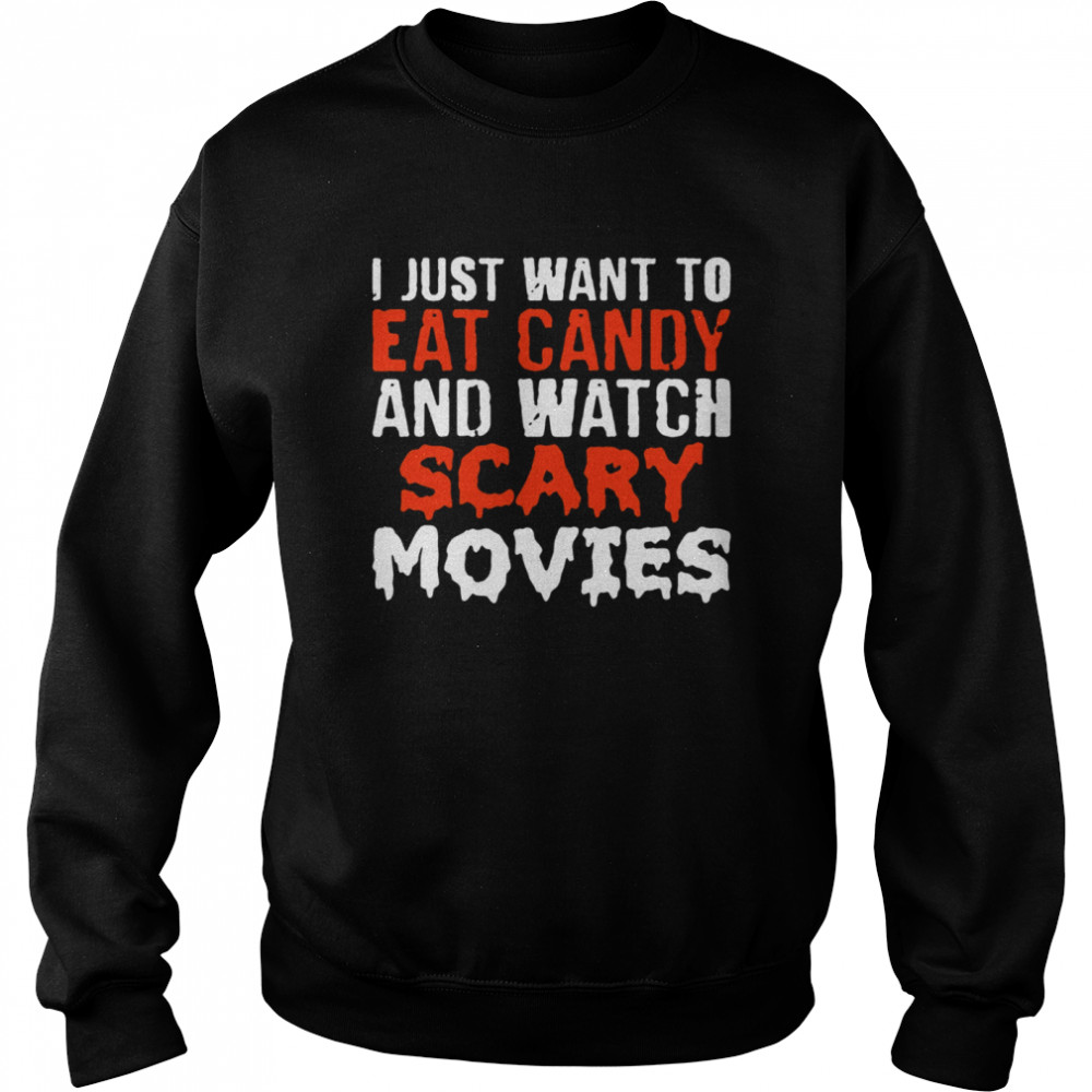 I just want to eat candy and watch scary movies Halloween T-shirt Unisex Sweatshirt