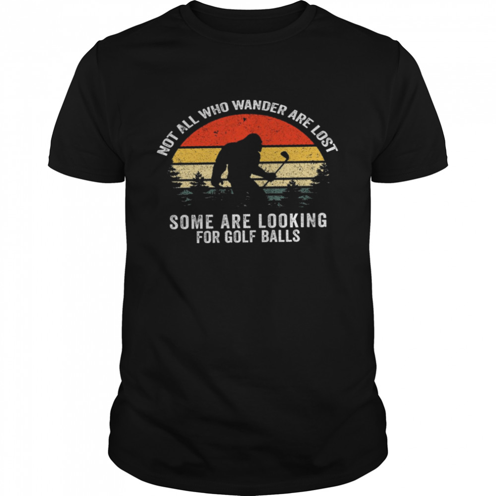 Not all who wander are lost some are looking for golf balls shirt