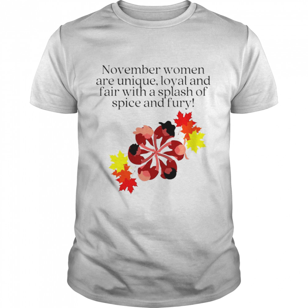 November women are unique loyal and fair with a splash of spice and fury shirt