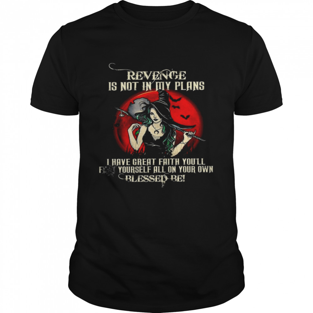 Revenge is not in my plans i have great faith you’ll shirt