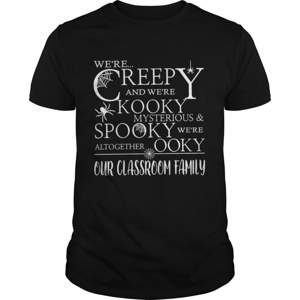 We’re Creepy And We’re Kooky Mysterious Spooky We’re Altogether Ooky Our Classroom Family  Classic Men's T-shirt