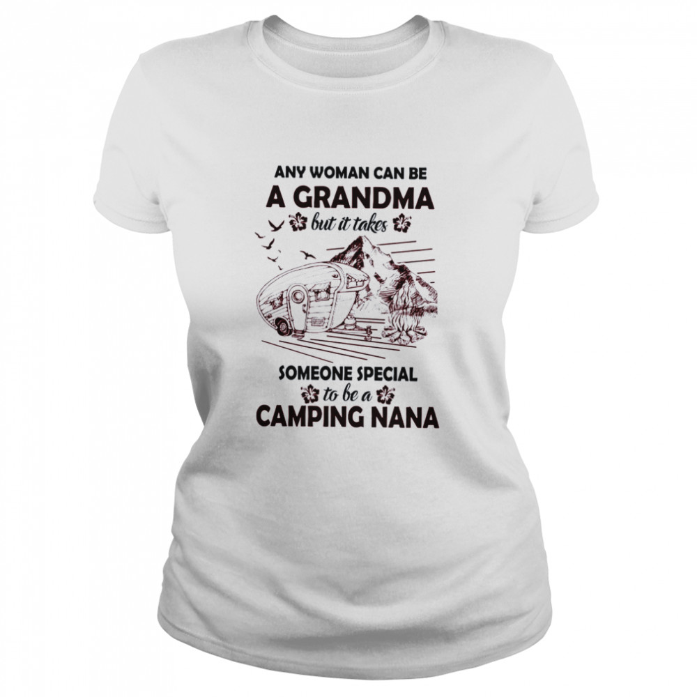 Any Woman Can Be A Grandma But It Takes Someone Special To Be A Camping Nana  Classic Women's T-shirt